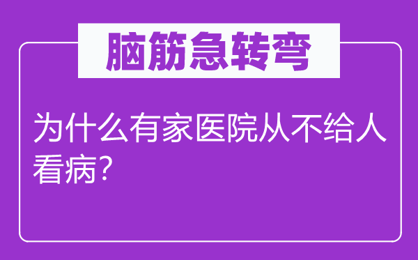 脑子急转弯：为甚么有家病院从不给人看病？