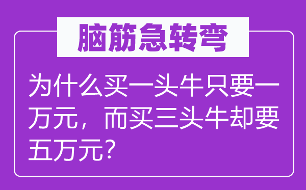 脑子急转弯：为甚么买一头牛只需一万元，而买三头牛却要五万元？
