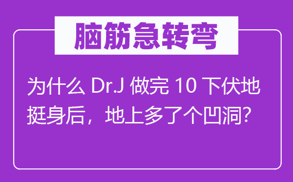 脑子急转弯：为甚么Dr.J做完10下伏地挺死后，地上多了个凹洞？