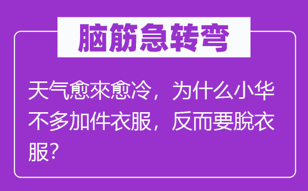 脑子急转弯:气候愈來愈冷,为甚么小华未几加件衣服,反而要脫衣服?