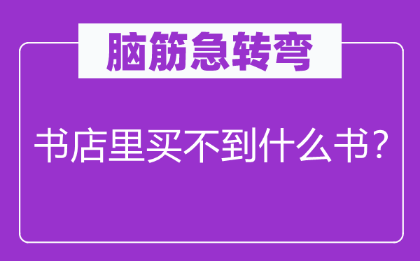 脑子急转弯：书店里买不到甚么书？