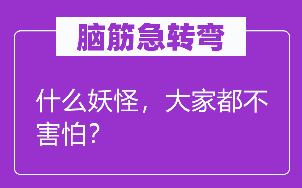 脑子急转弯：甚么魔鬼，大师都不惧怕？