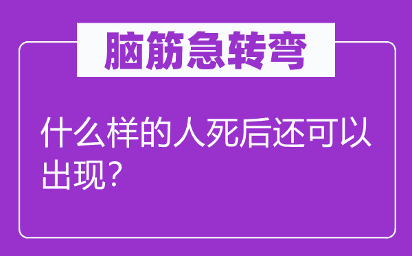 脑子急转弯：甚么样的人身后还能够呈现？