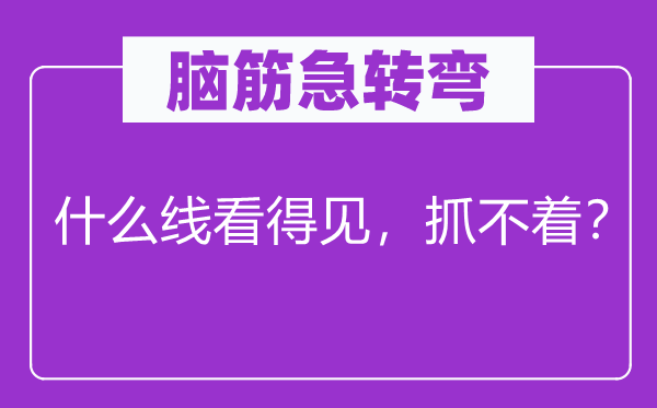 脑子急转弯：甚么线看得见，抓不着？