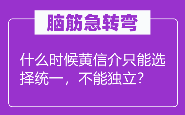 脑子急转弯：甚么时辰黄信介只能挑选同一，不能自力？