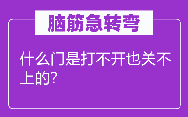 脑子急转弯：甚么门是打不开也关不上的？