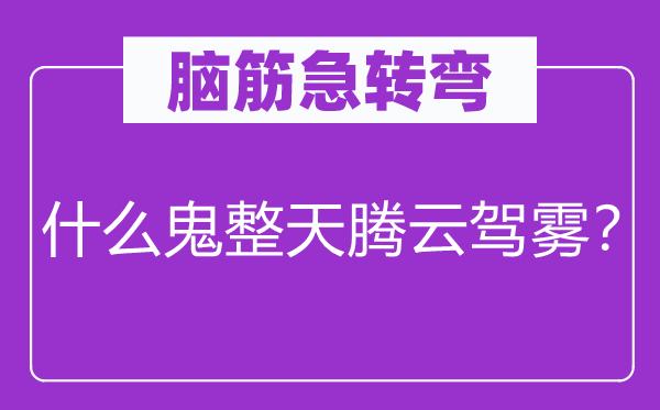 脑子急转弯：甚么鬼成天腾云跨风？