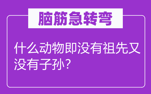脑子急转弯：甚么植物即不先人又不子孙？