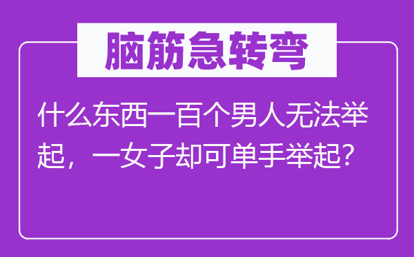 脑子急转弯：甚么东西一百个汉子没法举起，一男子却可单手举起？