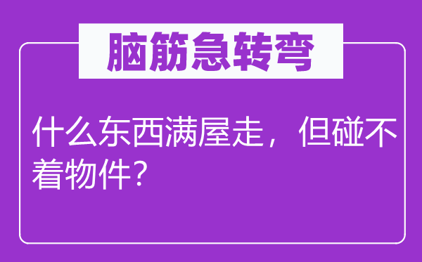 脑子急转弯：甚么东西满屋走，但碰不着物件？