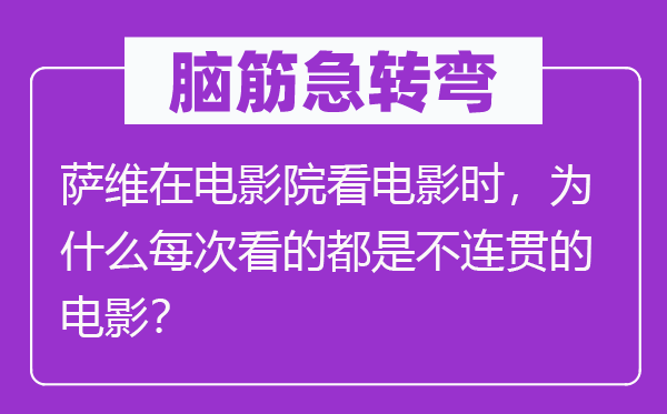 脑子急转弯：萨维在片子院看片子时，为甚么每次看的都是不联贯的片子？
