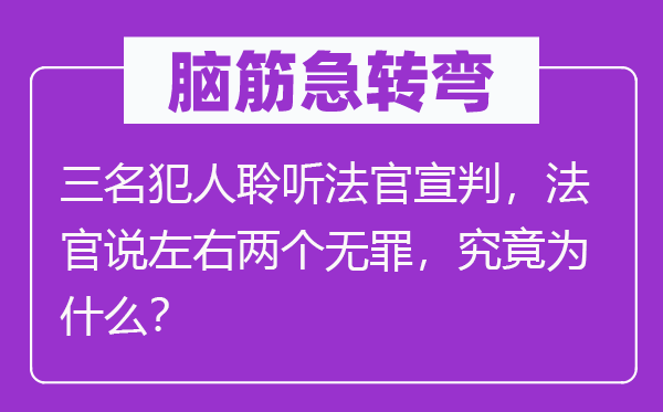 脑子急转弯：三名监犯凝听法官宣判，法官说摆布两个无罪，事实为甚么？