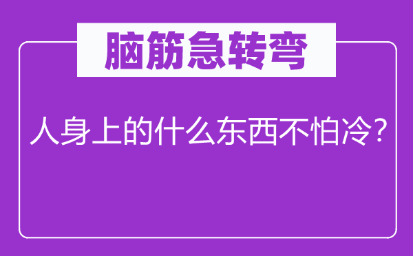 脑子急转弯：人身上的甚么东西不怕冷？