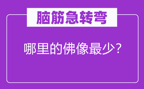 脑子急转弯：那里的佛像起码？