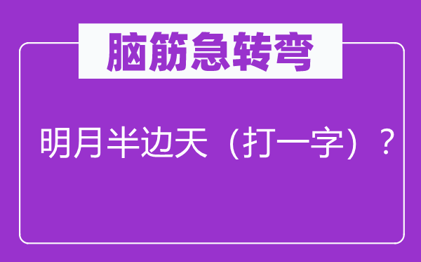 脑子急转弯：明月半边天（打一字）？