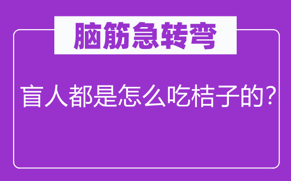 脑子急转弯：瞽者都是怎样吃桔子的？