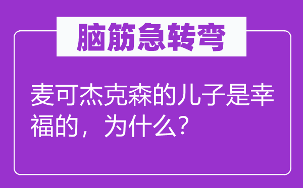 脑子急转弯：麦可杰克森的儿子是幸运的，为甚么？