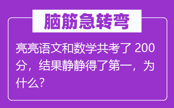 脑子急转弯:亮亮语文和数学共考了200分,成果悄悄得了第一,为甚么?