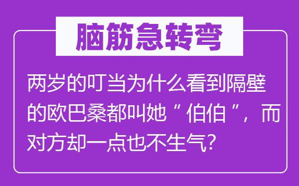脑子急转弯：两岁的叮当为甚么看到隔邻的欧巴桑都叫她“伯伯”，而对方却一点也不朝气？