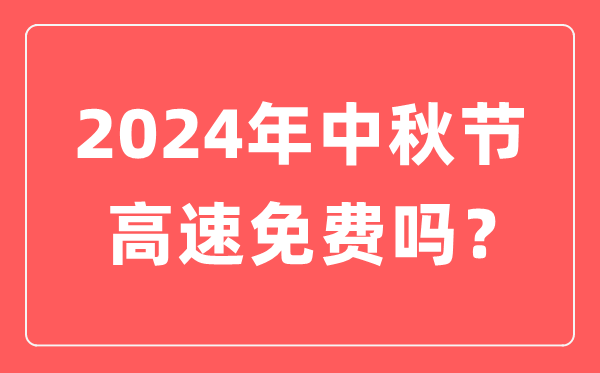 2024年中秋节高速公路收费吗,为甚么中秋节高速不收费?