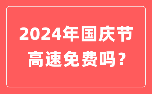 2024年国庆节高速公路收费时候,国庆节高速收费到几号竣事？