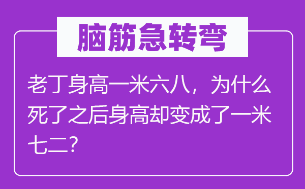脑子急转弯：老丁身高一米六八，为甚么死了以后身高却变成了一米七二？