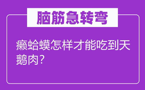 脑子急转弯：癞虾蟆若何能力吃到天鹅肉？
