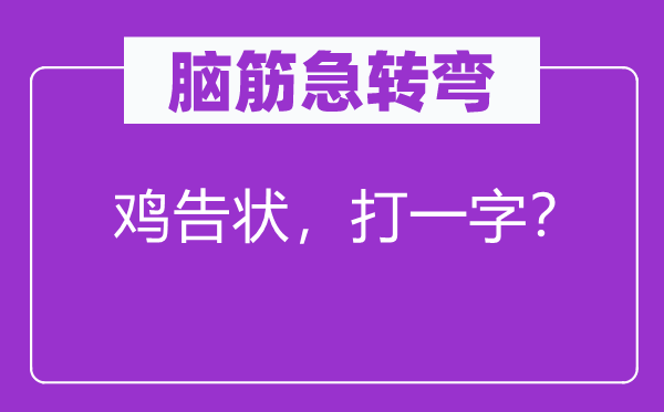脑子急转弯：鸡起诉，打一字？