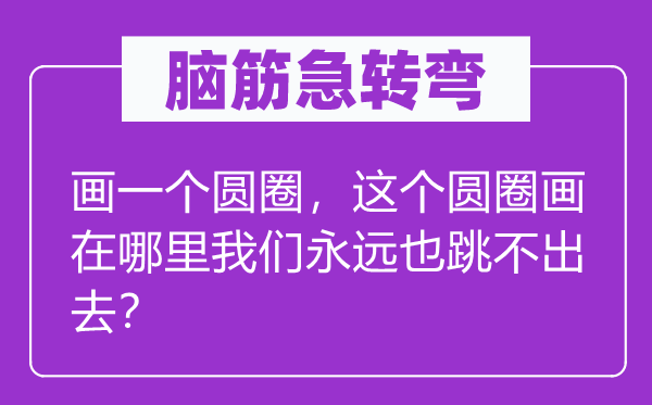 脑子急转弯：画一个圆圈，这个圆圈画在那里咱们永久也跳不进来？
