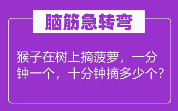 脑子急转弯:山公在树上摘菠萝,一分钟一个,非常钟摘几多个?