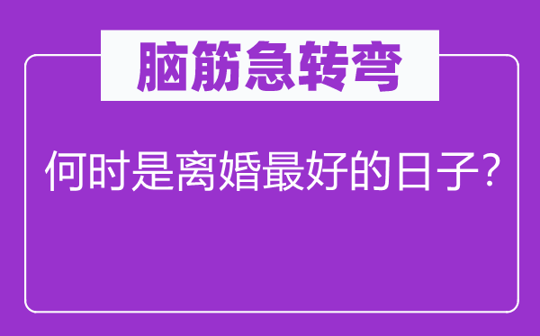 脑子急转弯：甚么时候是仳离最好的日子？