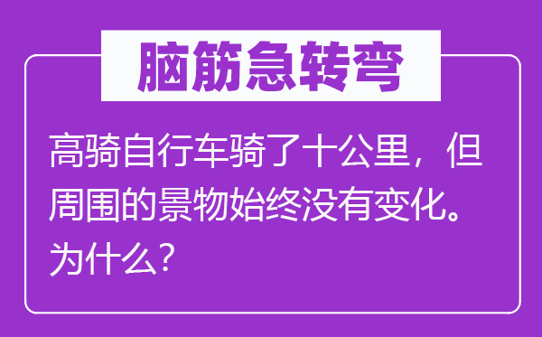 脑子急转弯:高骑自行车骑了十千米,但四周的风景一向不变更。为甚么?