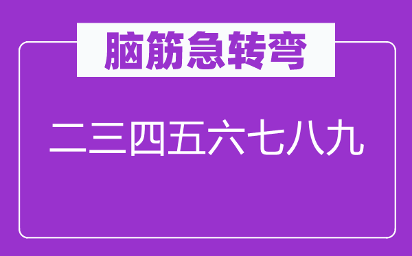 脑子急转弯：二三四五六七八九
