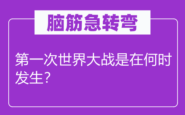 脑子急转弯：第一次天下大战是在甚么时辰产生？
