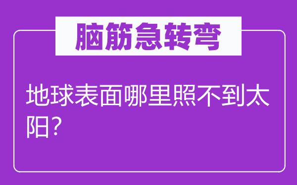 脑子急转弯：地球外表那里照不到太阳？