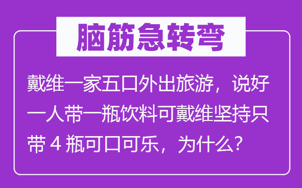 脑子急转弯:戴维一家五口外出游览,说好一人带一瓶饮料可戴维对峙只带4瓶适口可乐,为甚么?