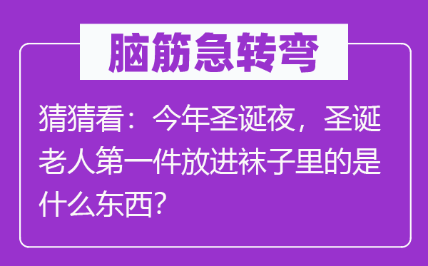 脑子急转弯：猜猜看：本年圣诞夜，圣诞白叟第一件放进袜子里的是甚么东西？