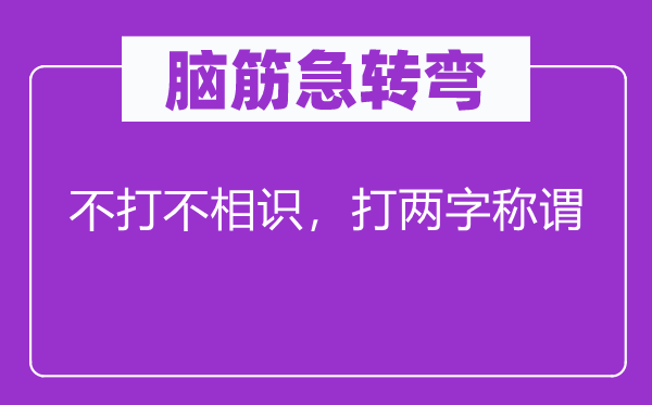 脑子急转弯：不打不了解，打两字称呼