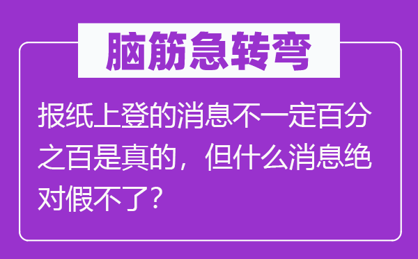 脑子急转弯：报纸上登的动静不必然百分之百是真的，但甚么动静相对假不了？