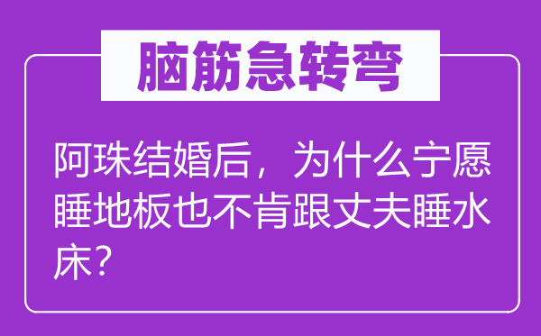 脑子急转弯:阿珠成婚后,为甚么甘愿睡地板也不肯跟丈夫睡水床?