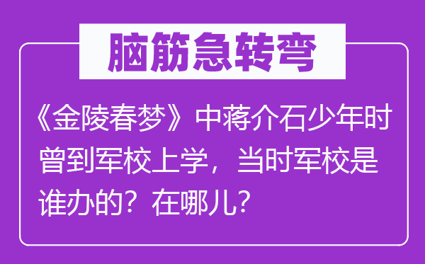 脑子急转弯:《金陵春梦》中蒋介石少年时曾到军校上学,那时军校是谁办的?在哪儿?