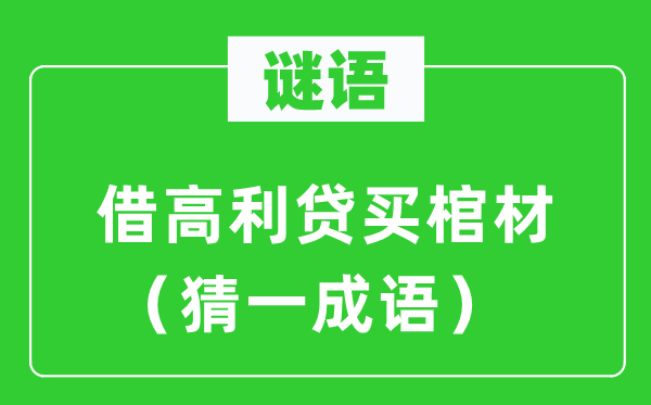 谜语：借印子钱买棺材（猜一针言）