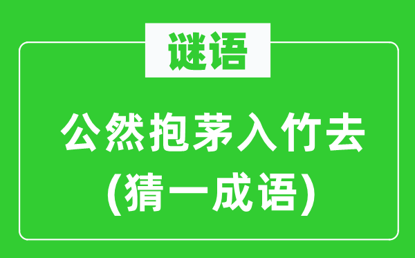 谜语：公开抱茅入竹去(猜一针言)
