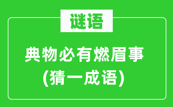 谜语：典物必有燃眉事(猜一针言)