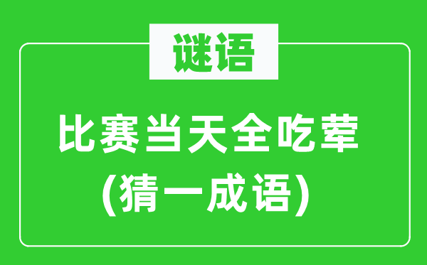 谜语：比赛当天全吃荤(猜一针言)