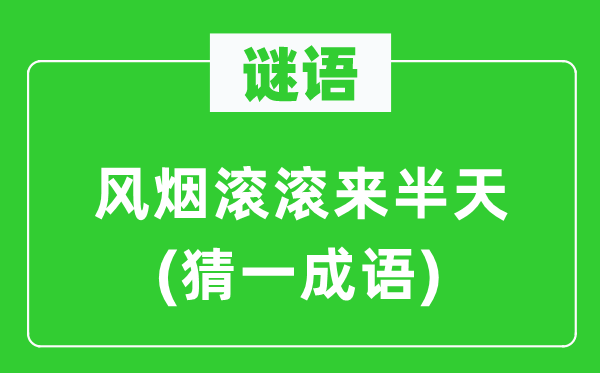 谜语:风烟滔滔来半天(猜一针言)