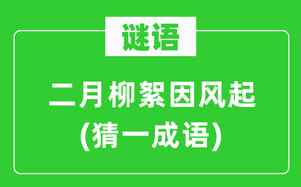 谜语:仲春柳絮因风起(猜一针言)