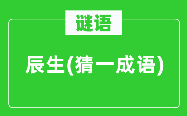 谜语：辰生(猜一针言)