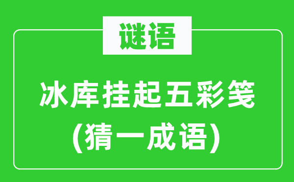 谜语：冰库挂起五彩笺(猜一针言)