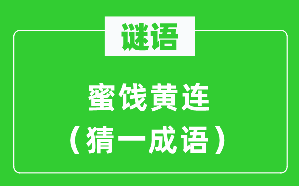 谜语：蜜饯黄连（猜一针言）